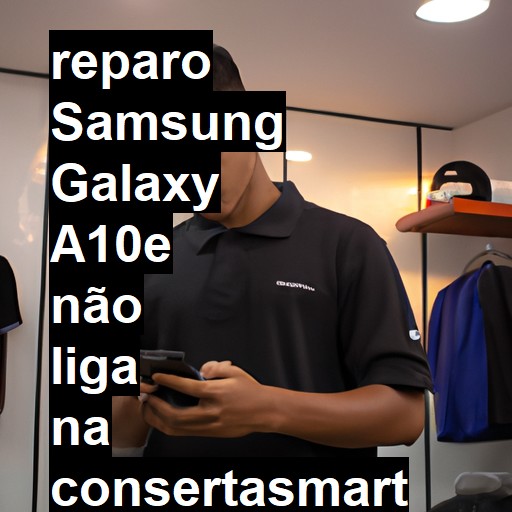 SAMSUNG GALAXY A10E NÃO LIGA | ConsertaSmart