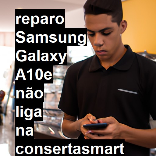 SAMSUNG GALAXY A10E NÃO LIGA | ConsertaSmart