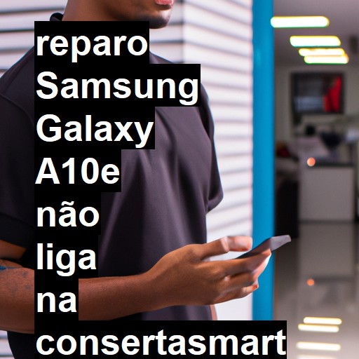 SAMSUNG GALAXY A10E NÃO LIGA | ConsertaSmart