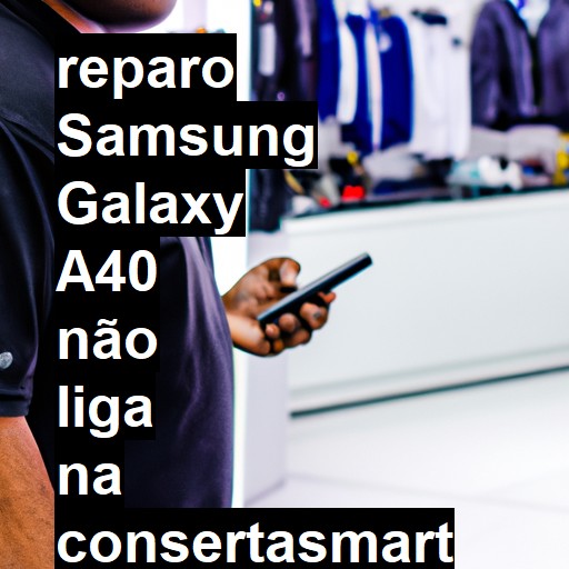 SAMSUNG GALAXY A40 NÃO LIGA | ConsertaSmart