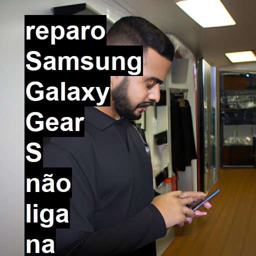 SAMSUNG GALAXY GEAR S NÃO LIGA | ConsertaSmart