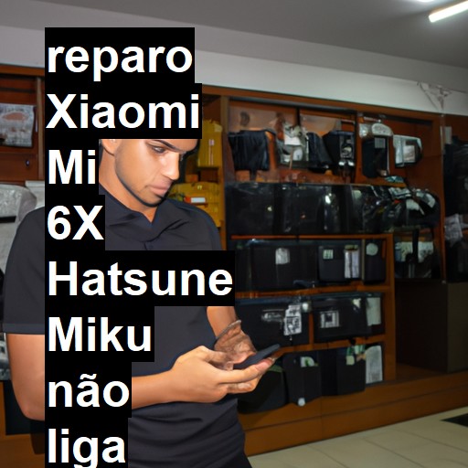 XIAOMI MI 6X HATSUNE MIKU NÃO LIGA | ConsertaSmart