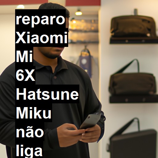 XIAOMI MI 6X HATSUNE MIKU NÃO LIGA | ConsertaSmart