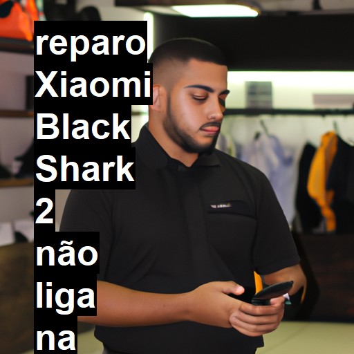 XIAOMI BLACK SHARK 2 NÃO LIGA | ConsertaSmart