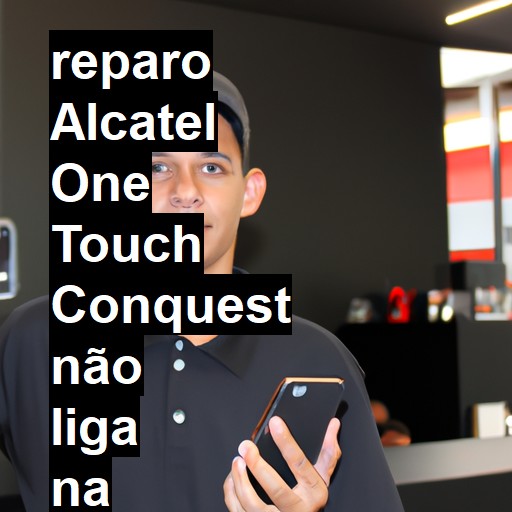 ALCATEL ONE TOUCH CONQUEST NÃO LIGA | ConsertaSmart