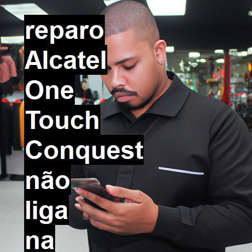 ALCATEL ONE TOUCH CONQUEST NÃO LIGA | ConsertaSmart