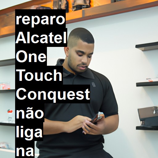 ALCATEL ONE TOUCH CONQUEST NÃO LIGA | ConsertaSmart