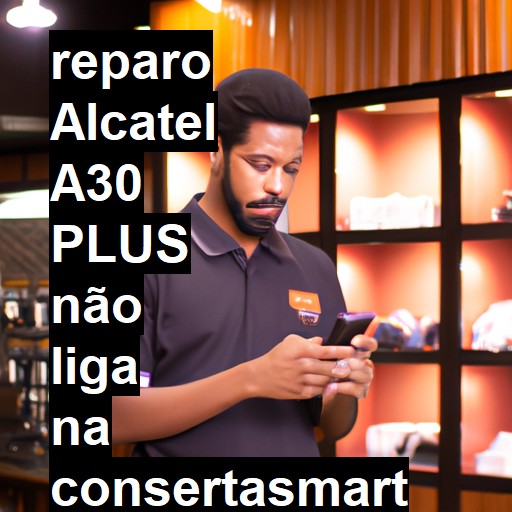 ALCATEL A30 PLUS NÃO LIGA | ConsertaSmart