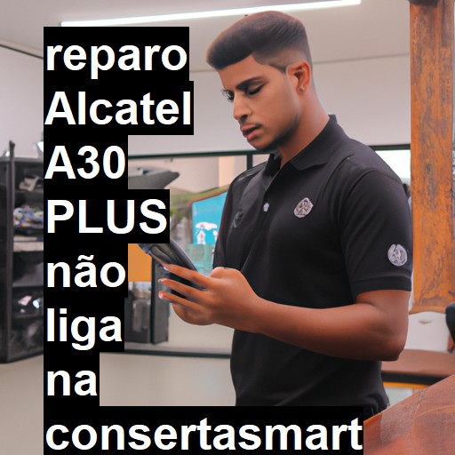 ALCATEL A30 PLUS NÃO LIGA | ConsertaSmart