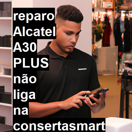 ALCATEL A30 PLUS NÃO LIGA | ConsertaSmart