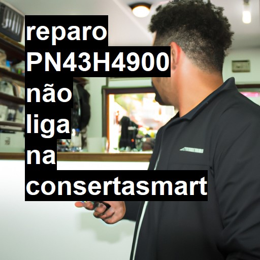 PN43H4900 NÃO LIGA | ConsertaSmart