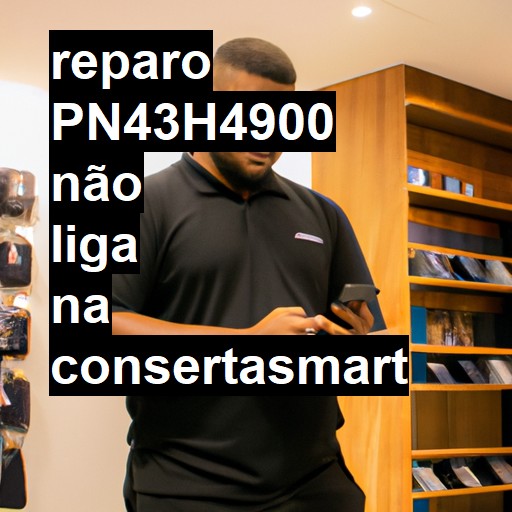 PN43H4900 NÃO LIGA | ConsertaSmart