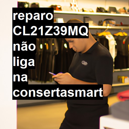 CL21Z39MQ NÃO LIGA | ConsertaSmart