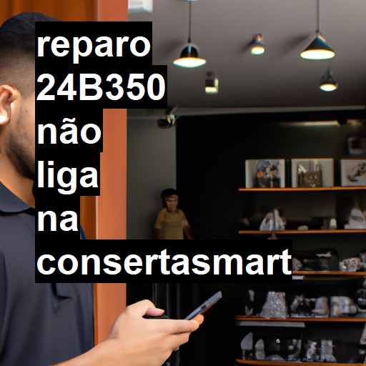 24B350 NÃO LIGA | ConsertaSmart