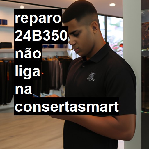 24B350 NÃO LIGA | ConsertaSmart