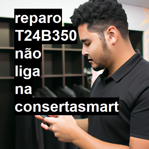 T24B350 NÃO LIGA | ConsertaSmart