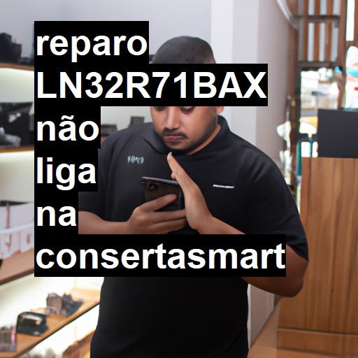 LN32R71BAX NÃO LIGA | ConsertaSmart