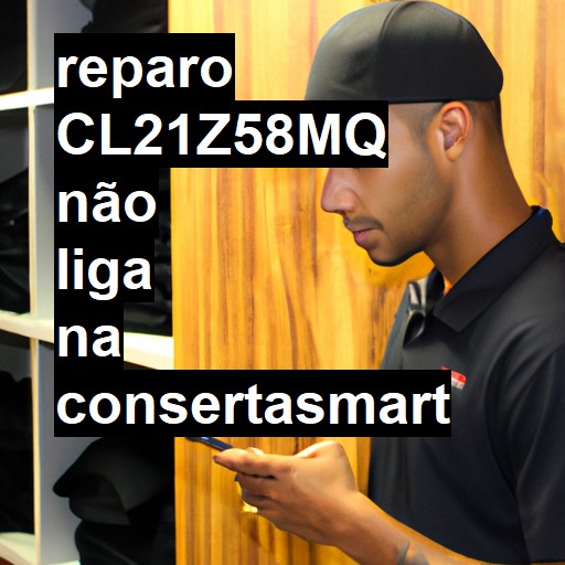 CL21Z58MQ NÃO LIGA | ConsertaSmart