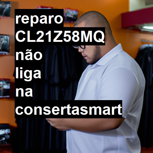 CL21Z58MQ NÃO LIGA | ConsertaSmart