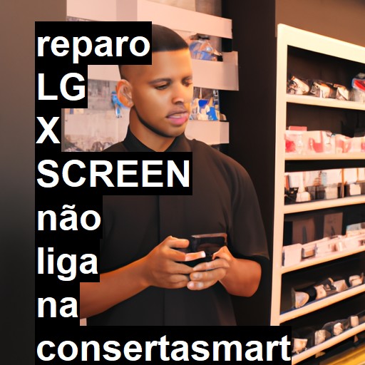 LG X SCREEN NÃO LIGA | ConsertaSmart