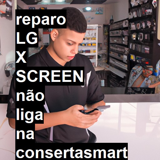 LG X SCREEN NÃO LIGA | ConsertaSmart