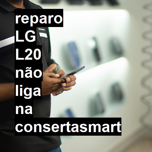 LG L20 NÃO LIGA | ConsertaSmart