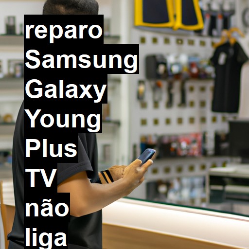 SAMSUNG GALAXY YOUNG PLUS TV NÃO LIGA | ConsertaSmart