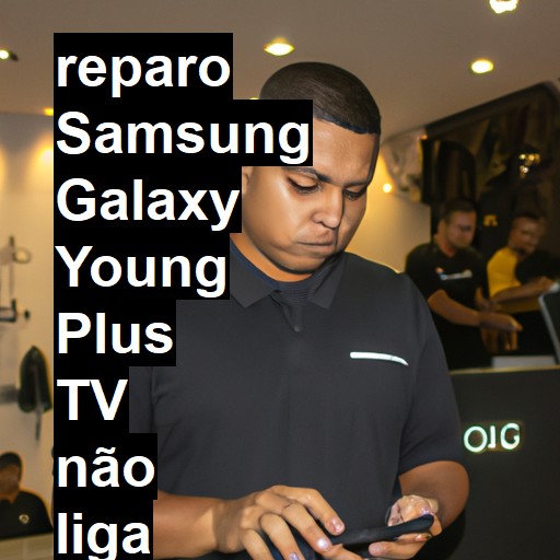 SAMSUNG GALAXY YOUNG PLUS TV NÃO LIGA | ConsertaSmart