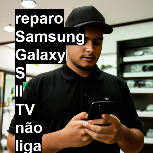 SAMSUNG GALAXY S II TV NÃO LIGA | ConsertaSmart