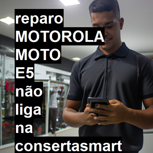 MOTOROLA MOTO E5 NÃO LIGA | ConsertaSmart