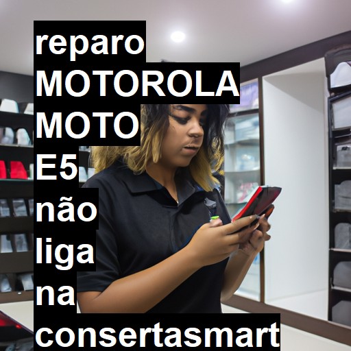 MOTOROLA MOTO E5 NÃO LIGA | ConsertaSmart