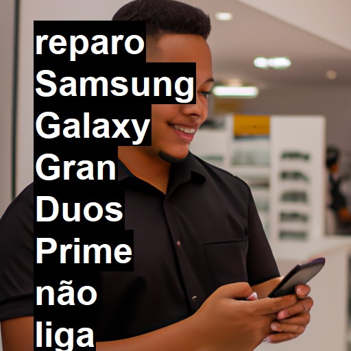 SAMSUNG GALAXY GRAN DUOS PRIME NÃO LIGA | ConsertaSmart