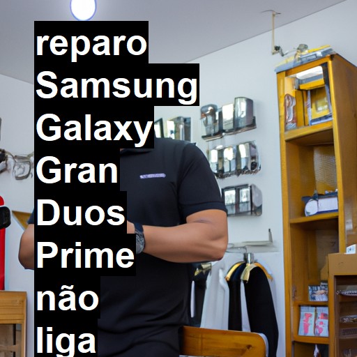 SAMSUNG GALAXY GRAN DUOS PRIME NÃO LIGA | ConsertaSmart