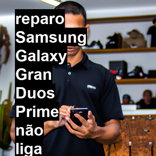 SAMSUNG GALAXY GRAN DUOS PRIME NÃO LIGA | ConsertaSmart