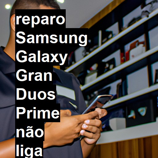 SAMSUNG GALAXY GRAN DUOS PRIME NÃO LIGA | ConsertaSmart