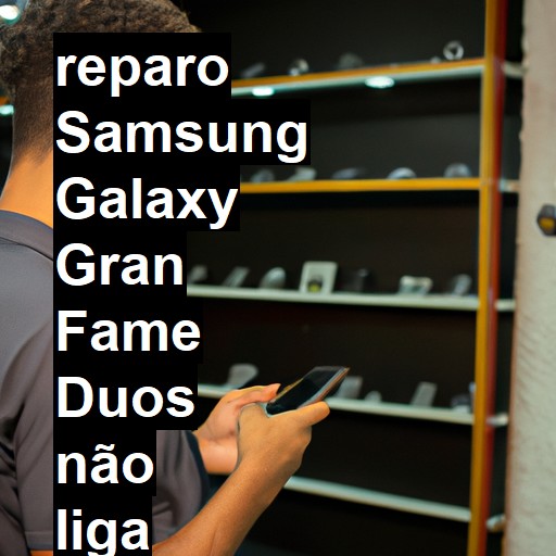 SAMSUNG GALAXY GRAN FAME DUOS NÃO LIGA | ConsertaSmart