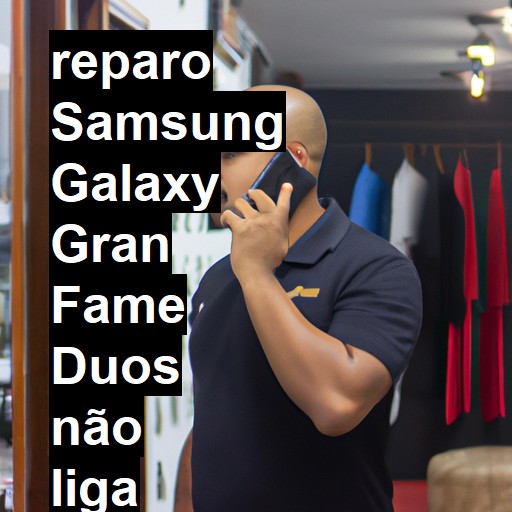 SAMSUNG GALAXY GRAN FAME DUOS NÃO LIGA | ConsertaSmart