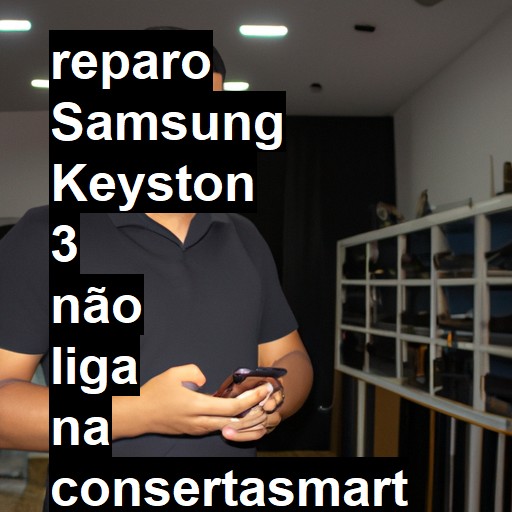 SAMSUNG KEYSTON 3 NÃO LIGA | ConsertaSmart