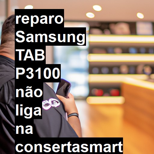 SAMSUNG TAB P3100 NÃO LIGA | ConsertaSmart