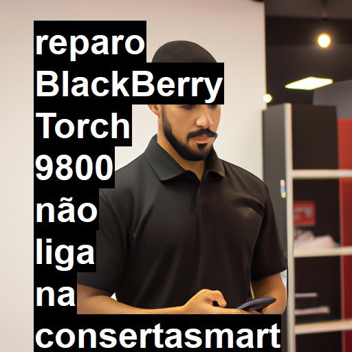 BLACKBERRY TORCH 9800 NÃO LIGA | ConsertaSmart