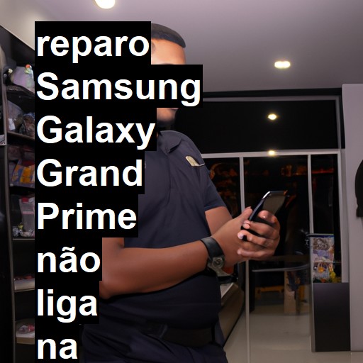 SAMSUNG GALAXY GRAND PRIME NÃO LIGA | ConsertaSmart