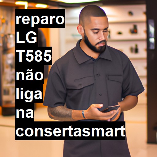 LG T585 NÃO LIGA | ConsertaSmart