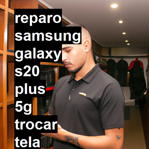 TROCAR TELA SAMSUNG GALAXY S20 PLUS 5G | Veja o preço