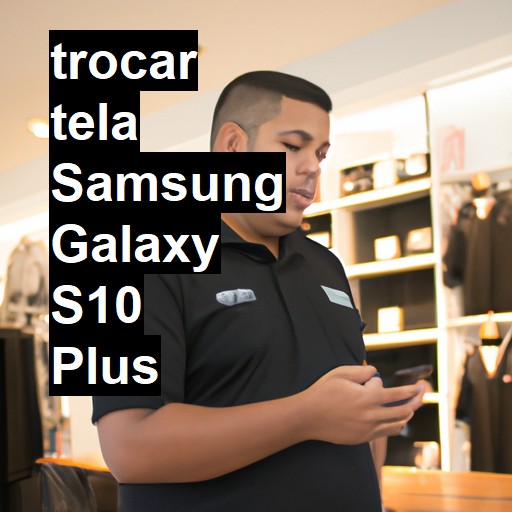 TROCAR TELA SAMSUNG GALAXY S10 PLUS | Veja o preço