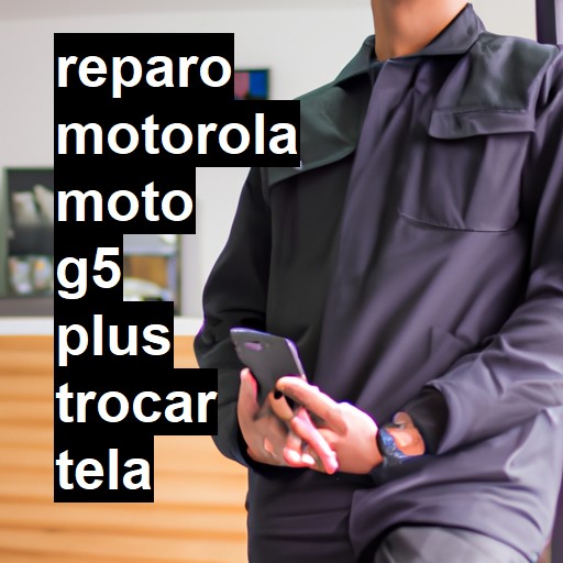 TROCAR TELA MOTOROLA MOTO G5 PLUS | Veja o preço
