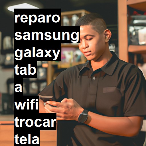 TROCAR TELA SAMSUNG GALAXY TAB A WIFI | Veja o preço