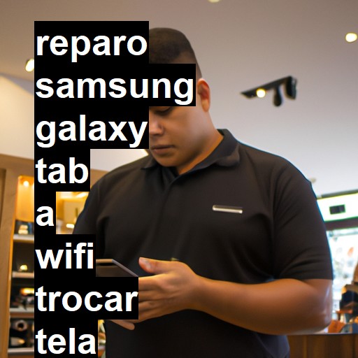 TROCAR TELA SAMSUNG GALAXY TAB A WIFI | Veja o preço