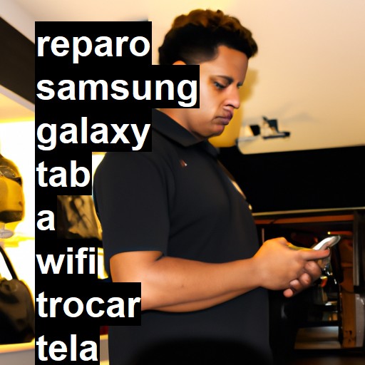 TROCAR TELA SAMSUNG GALAXY TAB A WIFI | Veja o preço