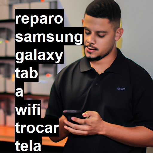 TROCAR TELA SAMSUNG GALAXY TAB A WIFI | Veja o preço