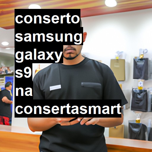 Conserto em Samsung Galaxy S9 | Veja o preço